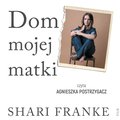 Dokument, literatura faktu, reportaże, biografie: Dom mojej matki. Opowieść córki o rodzinnej manipulacji, bólu i odzyskanej wolności - audiobook
