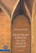 Dokument, literatura faktu, reportaże, biografie: Władysław Łokietek na tle swoich czasów - ebook