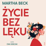 : Życie bez lęku. Ulecz rany, pokonaj traumy i odzyskaj sens życia - audiobook