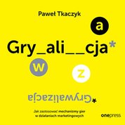 : GRYWALIZACJA. Jak zastosować mechanizmy gier w działaniach marketingowych - audiobook