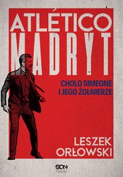 : Atletico Madryt. Cholo Simeone i jego żołnierze. Wydanie II - ebook