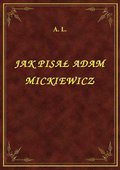 ebooki: Jak Pisał Adam Mickiewicz - ebook