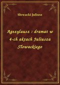 Agezylausz : dramat w 4-ch aktach Juliusza Słowackiego - ebook