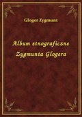 Album etnograficzne Zygmunta Glogera - ebook
