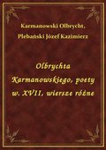 Olbrychta Karmanowskiego, poety w. XVII, wiersze różne - ebook