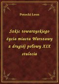 Szkic towarzyskiego życia miasta Warszawy z drugiéj połowy XIX stulecia - ebook
