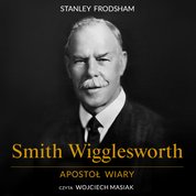 : Smith Wigglesworth. Apostoł wiary - audiobooki