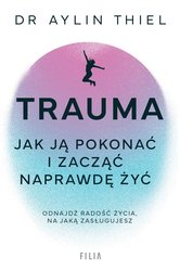 : Trauma. Jak ją pokonać i zacząć naprawdę żyć - ebook