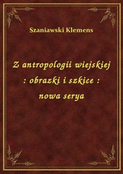 : Z antropologii wiejskiej : obrazki i szkice : nowa serya - ebook