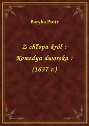 : Z chłopa król : Komedya dworska : (1637 r.) - ebook