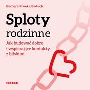 : Sploty rodzinne. Jak budować dobre i wspierające kontakty z bliskimi - audiobook